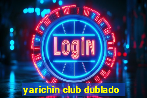 yarichin club dublado